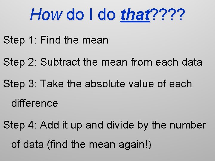 How do I do that? ? Step 1: Find the mean Step 2: Subtract