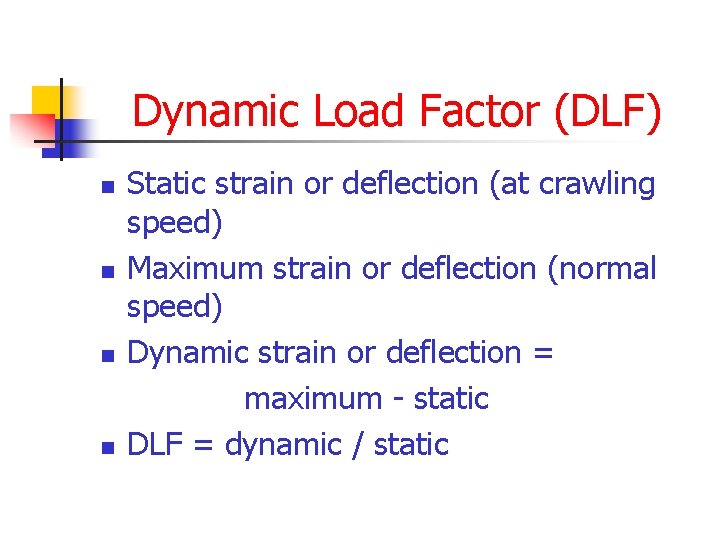 Dynamic Load Factor (DLF) n n Static strain or deflection (at crawling speed) Maximum