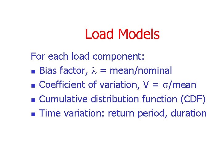Load Models For each load component: n Bias factor, l = mean/nominal n Coefficient
