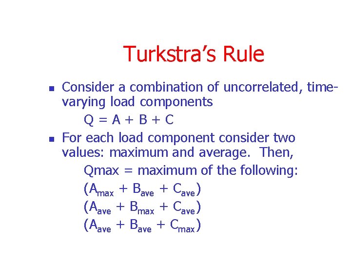 Turkstra’s Rule n n Consider a combination of uncorrelated, timevarying load components Q=A+B+C For