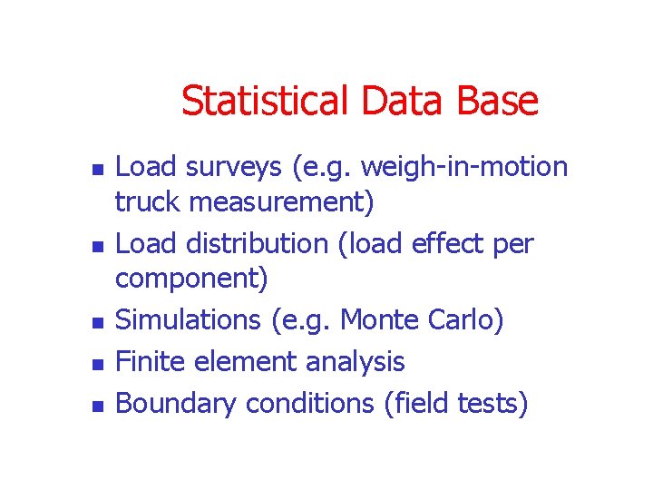 Statistical Data Base n n n Load surveys (e. g. weigh-in-motion truck measurement) Load