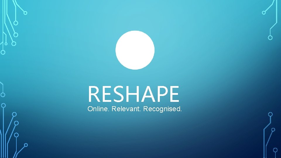 RESHAPE Online. Relevant. Recognised. 