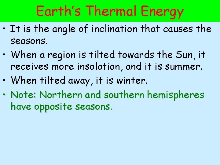 Earth’s Thermal Energy • It is the angle of inclination that causes the seasons.