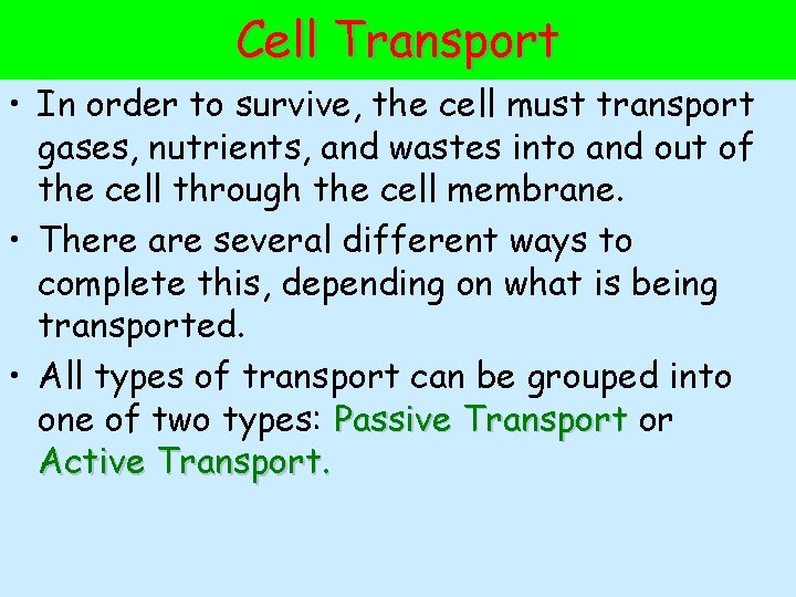 Cell Transport • In order to survive, the cell must transport gases, nutrients, and