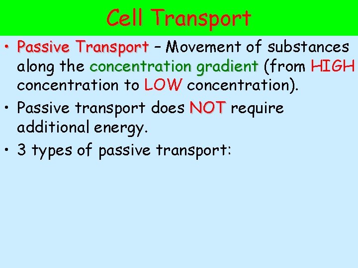 Cell Transport • Passive Transport – Movement of substances along the concentration gradient (from
