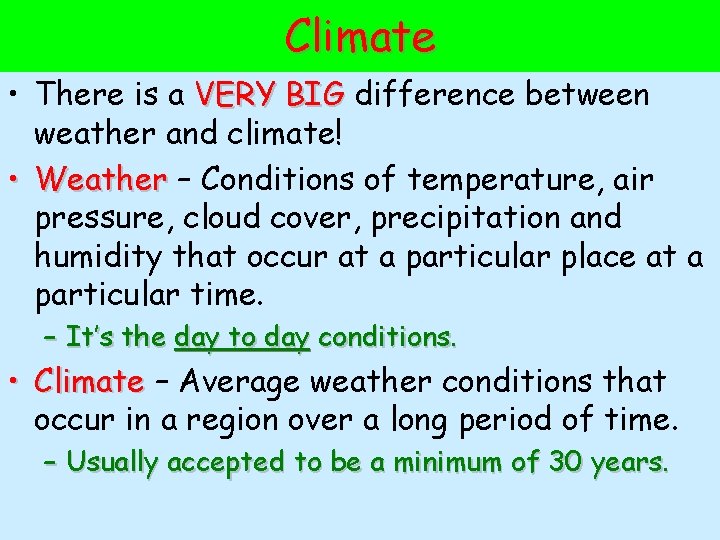 Climate • There is a VERY BIG difference between weather and climate! • Weather