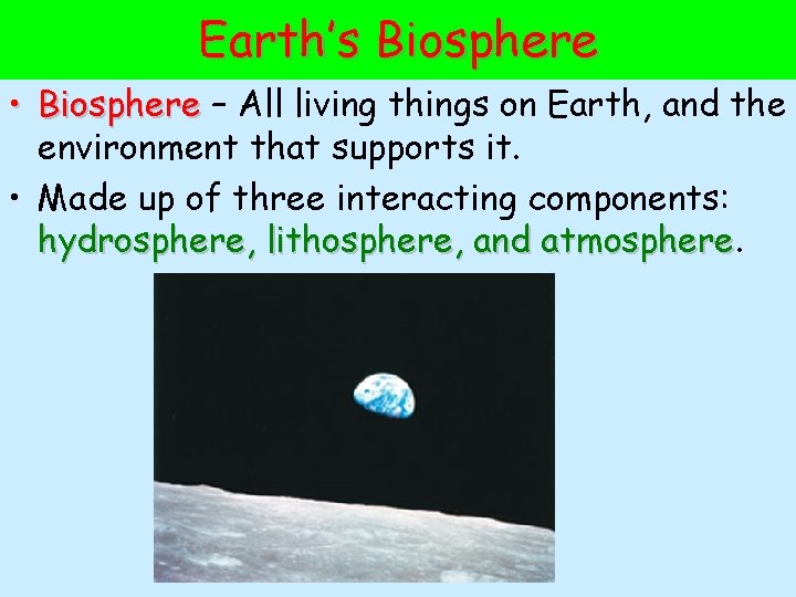 Earth’s Biosphere • Biosphere – All living things on Earth, and the environment that