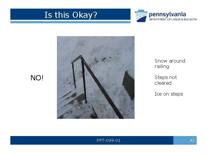 Is this Okay? Snow around railing NO! Steps not cleared Ice on steps PPT-099