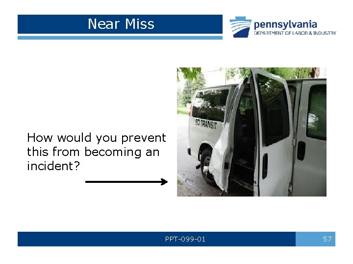 Near Miss How would you prevent this from becoming an incident? PPT-099 -01 57
