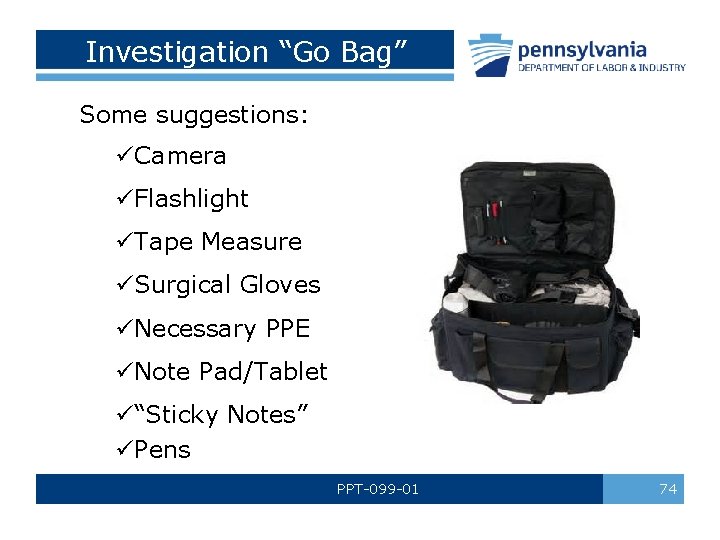 Investigation “Go Bag” Some suggestions: üCamera üFlashlight üTape Measure üSurgical Gloves üNecessary PPE üNote