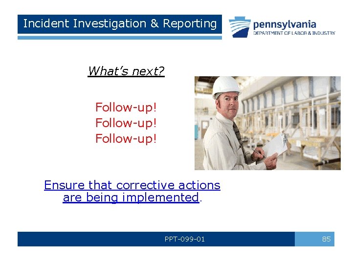 Incident Investigation & Reporting What’s next? Follow-up! Ensure that corrective actions are being implemented.