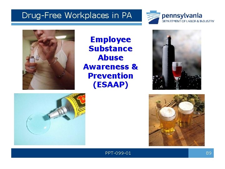 Drug-Free Workplaces in PA Employee Substance Abuse Awareness & Prevention (ESAAP) PPT-099 -01 89
