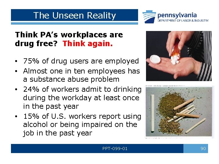 The Unseen Reality Think PA’s workplaces are drug free? Think again. • 75% of