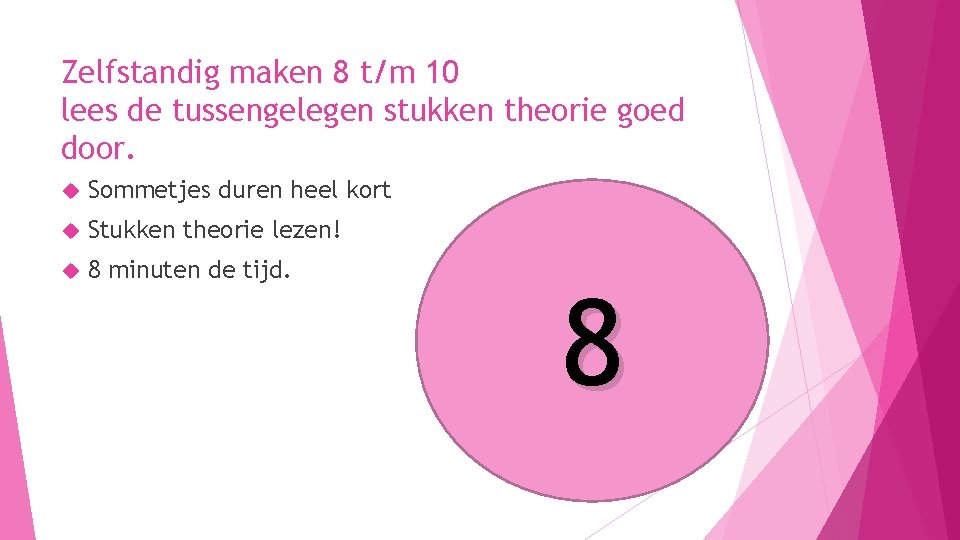 Zelfstandig maken 8 t/m 10 lees de tussengelegen stukken theorie goed door. Sommetjes duren