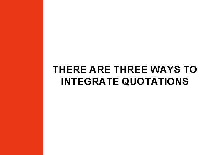 THERE ARE THREE WAYS TO INTEGRATE QUOTATIONS 
