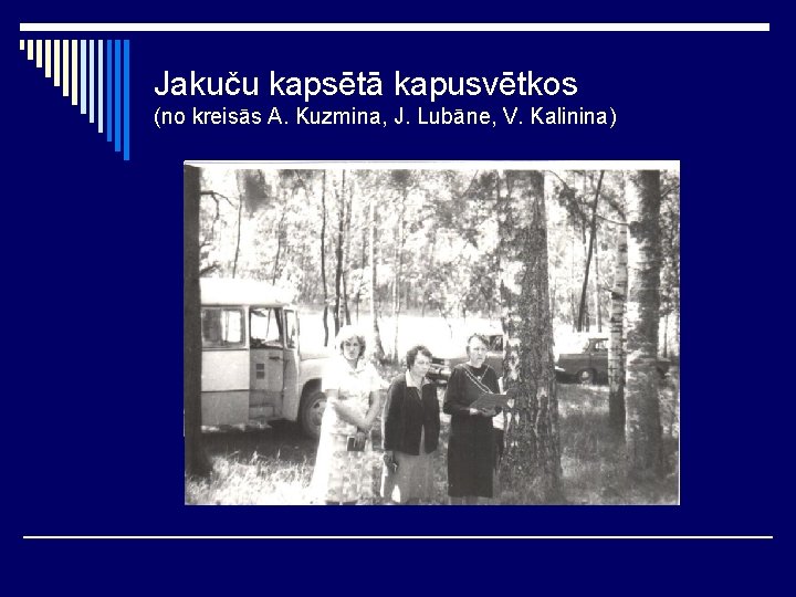 Jakuču kapsētā kapusvētkos (no kreisās A. Kuzmina, J. Lubāne, V. Kalinina) 