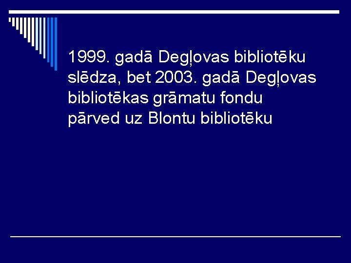 1999. gadā Degļovas bibliotēku slēdza, bet 2003. gadā Degļovas bibliotēkas grāmatu fondu pārved uz