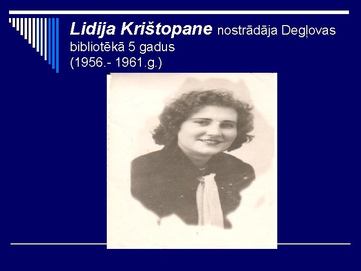 Lidija Krištopane nostrādāja Degļovas bibliotēkā 5 gadus (1956. - 1961. g. ) 