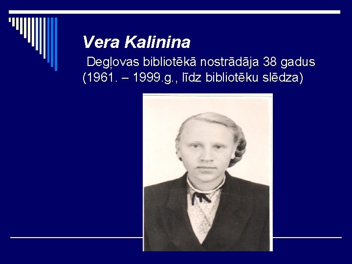Vera Kalinina Degļovas bibliotēkā nostrādāja 38 gadus (1961. – 1999. g. , līdz bibliotēku