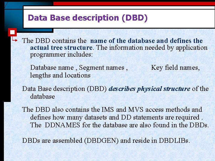 Data Base description (DBD) The DBD contains the name of the database and defines