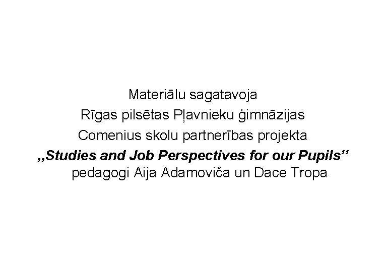 Materiālu sagatavoja Rīgas pilsētas Pļavnieku ģimnāzijas Comenius skolu partnerības projekta , , Studies and