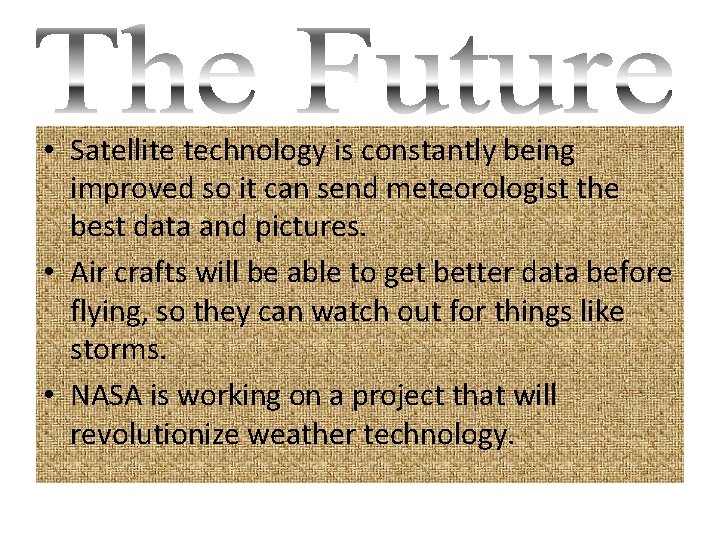  • Satellite technology is constantly being improved so it can send meteorologist the