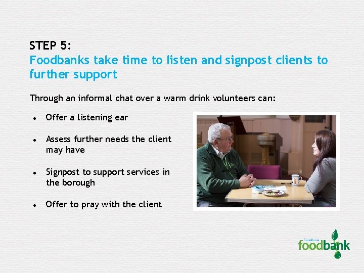 STEP 5: Foodbanks take time to listen and signpost clients to further support Through