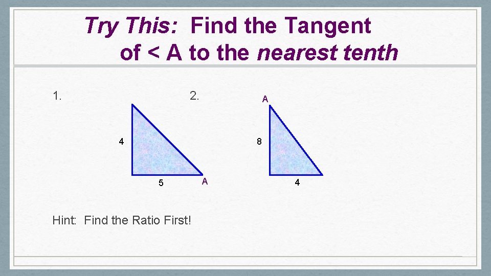 Try This: Find the Tangent of < A to the nearest tenth 1. 2.