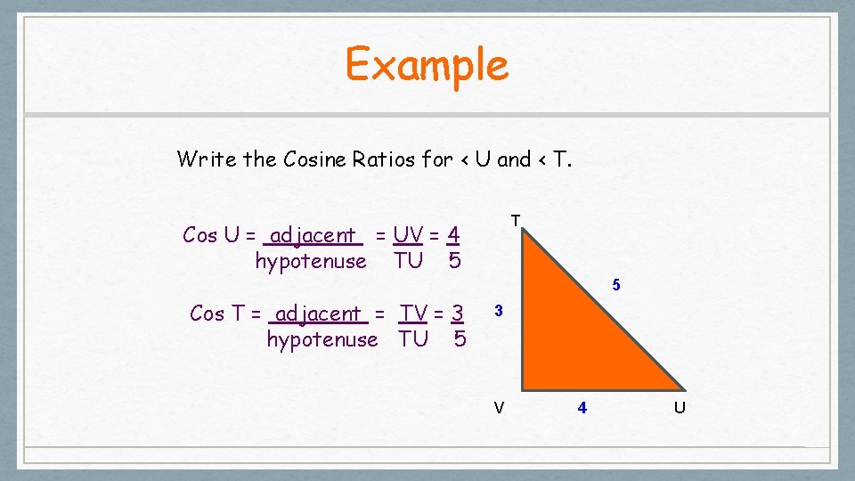 Example Write the Cosine Ratios for < U and < T. T Cos U