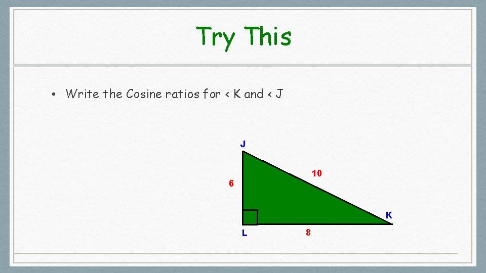 Try This • Write the Cosine ratios for < K and < J J