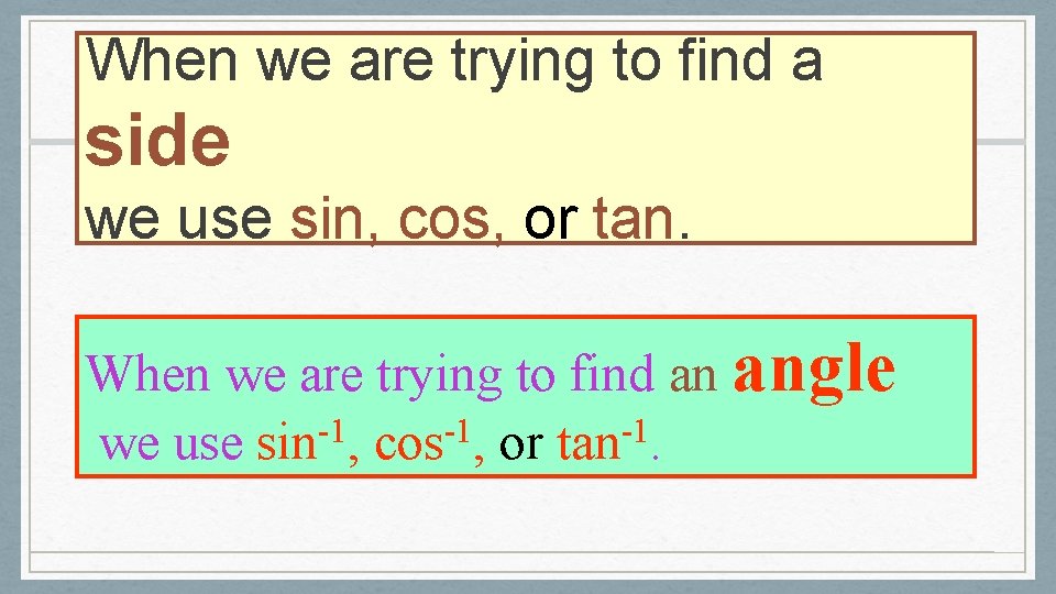 When we are trying to find a side we use sin, cos, or tan.