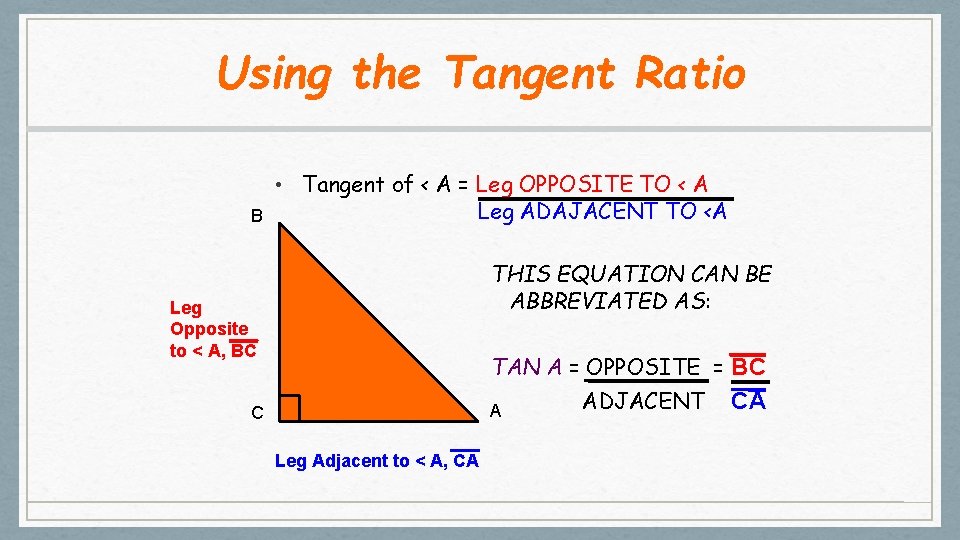 Using the Tangent Ratio B • Tangent of < A = Leg OPPOSITE TO