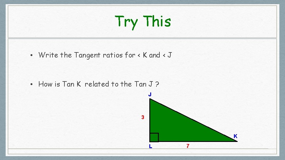 Try This • Write the Tangent ratios for < K and < J •