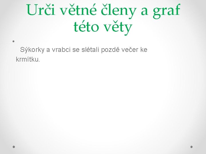 Urči větné členy a graf této věty • Sýkorky a vrabci se slétali pozdě