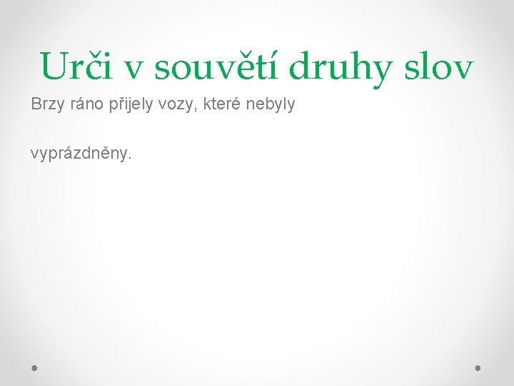 Urči v souvětí druhy slov Brzy ráno přijely vozy, které nebyly vyprázdněny. 