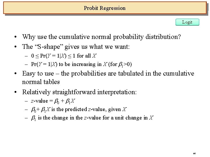 Probit Regression Logit • Why use the cumulative normal probability distribution? • The “S-shape”