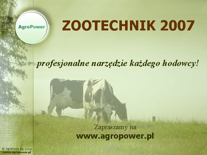 ZOOTECHNIK 2007 profesjonalne narzędzie każdego hodowcy! Zapraszamy na www. agropower. pl © Agro. Power