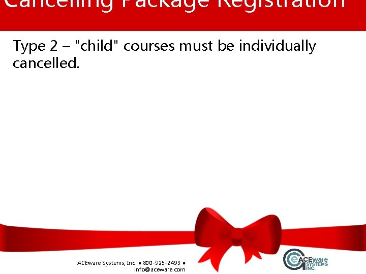 Cancelling Package Registration Type 2 – "child" courses must be individually cancelled. ACEware Systems,