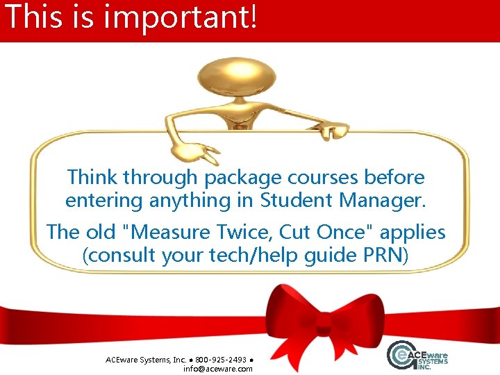 This is important! Think through package courses before entering anything in Student Manager. The