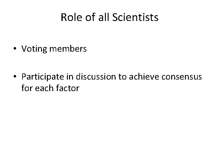 Role of all Scientists • Voting members • Participate in discussion to achieve consensus