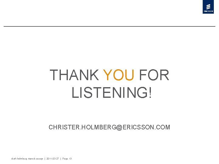 THANK YOU FOR LISTENING! CHRISTER. HOLMBERG@ERICSSON. COM draft-holmberg-rtcweb-ucreqs | 2011 -03 -27 | Page