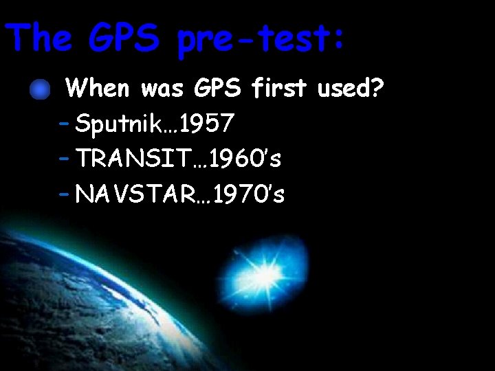 The GPS pre-test: l When was GPS first used? – Sputnik… 1957 – TRANSIT…