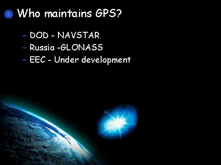 Who maintains GPS? – DOD - NAVSTAR – Russia -GLONASS – EEC - Under