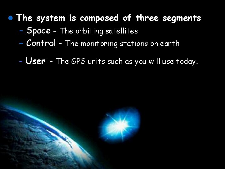 l The system is composed of three segments – Space - The orbiting satellites