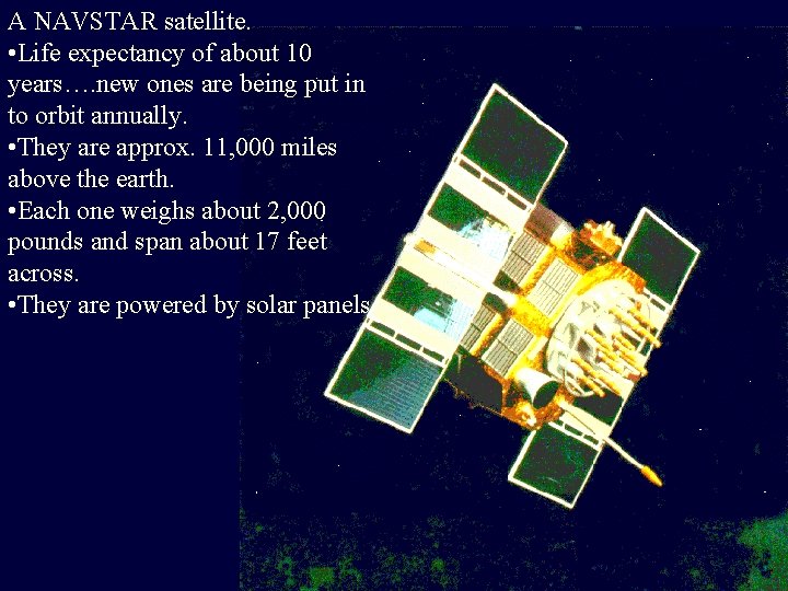 A NAVSTAR satellite. • Life expectancy of about 10 years…. new ones are being