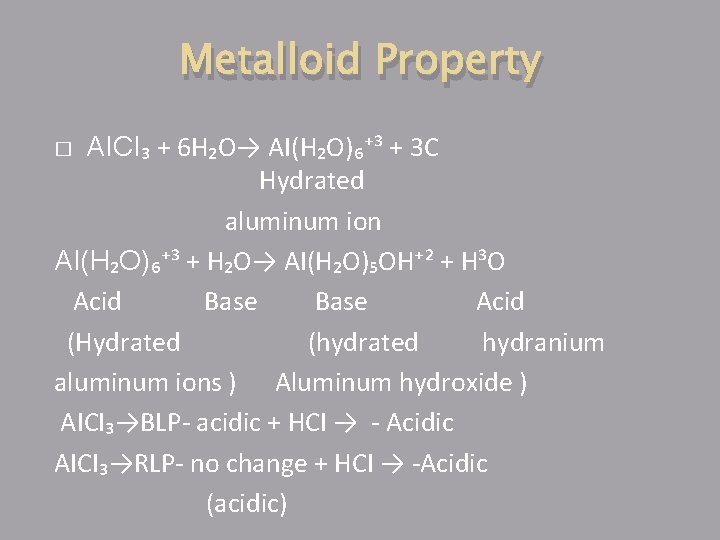 Metalloid Property AICI₃ + 6 H₂O→ AI(H₂O)₆⁺³ + 3 C Hydrated aluminum ion AI(H₂O)₆⁺³
