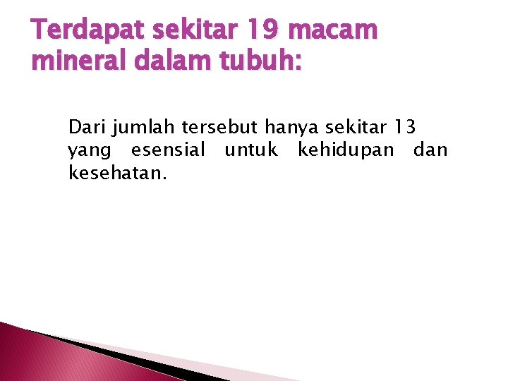 Terdapat sekitar 19 macam mineral dalam tubuh: Dari jumlah tersebut hanya sekitar 13 yang