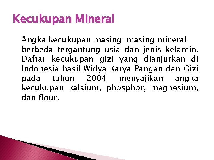 Kecukupan Mineral Angka kecukupan masing-masing mineral berbeda tergantung usia dan jenis kelamin. Daftar kecukupan