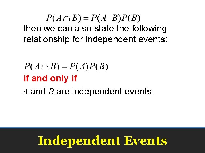 then we can also state the following relationship for independent events: if and only then we can also state the following relationship for independent events: if and only