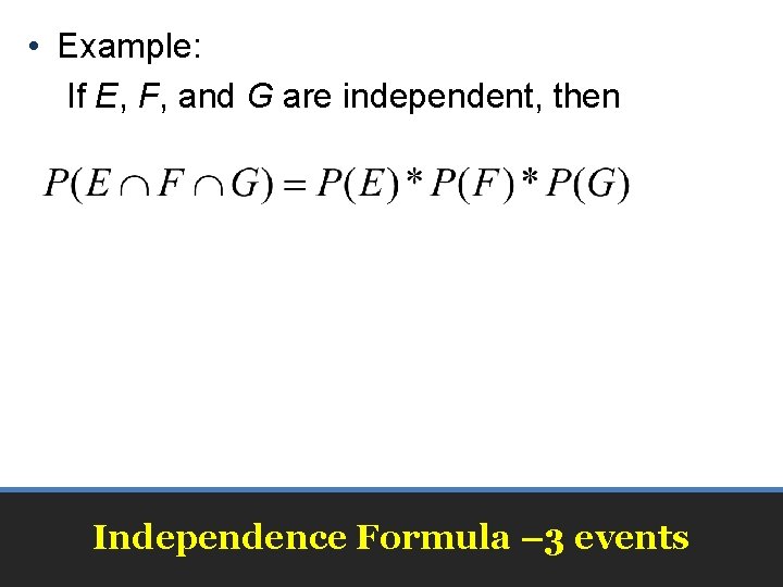 • Example: If E, F, and G are independent, then Independence Formula – • Example: If E, F, and G are independent, then Independence Formula –